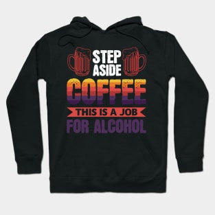Step aside coffee this is a job for alcohol - Funny Hilarious Meme Satire Simple Black and White Beer Lover Gifts Presents Quotes Sayings Hoodie